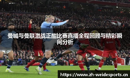 曼城与曼联激战正酣比赛直播全程回顾与精彩瞬间分析