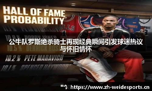 公牛队罗斯绝杀骑士再现经典瞬间引发球迷热议与怀旧情怀