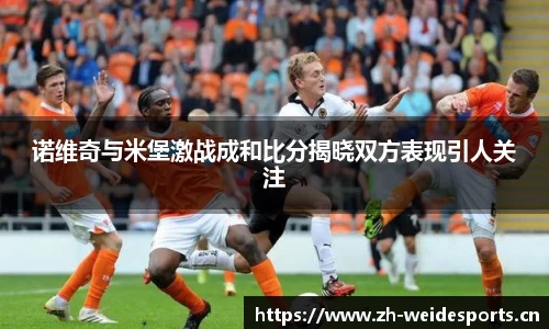 诺维奇与米堡激战成和比分揭晓双方表现引人关注