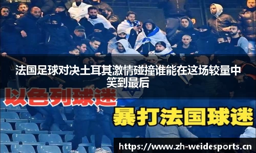 法国足球对决土耳其激情碰撞谁能在这场较量中笑到最后