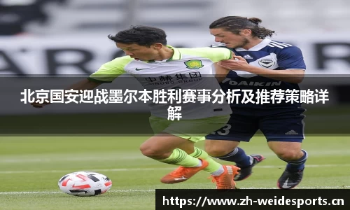 北京国安迎战墨尔本胜利赛事分析及推荐策略详解