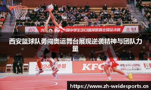 西安篮球队勇闯奥运舞台展现逆袭精神与团队力量